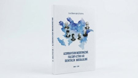 Xatirə Quliyeva. "Azərbaycan modernizmi. Fəlsəfi-Etika və İdentiklik məsələləri" (ELM.2026)